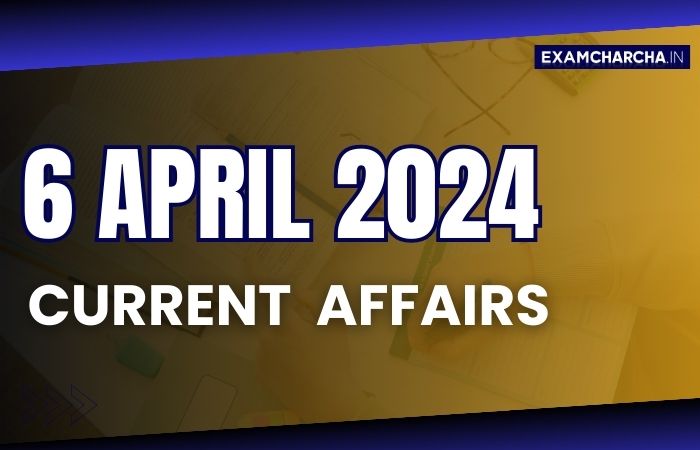 current affairs 6 April 2024