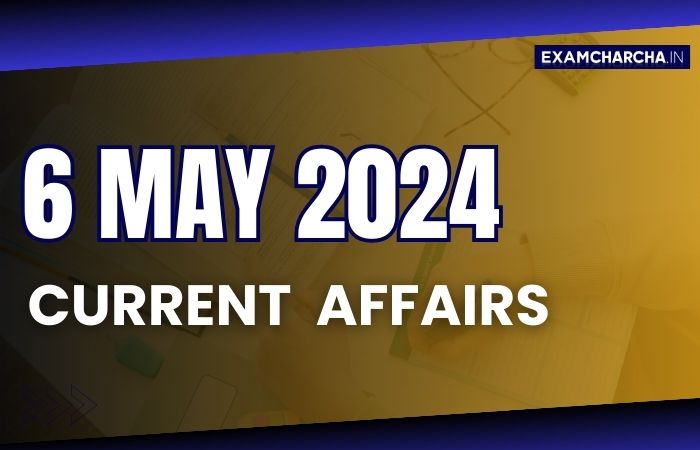 current affairs 6 may 2024