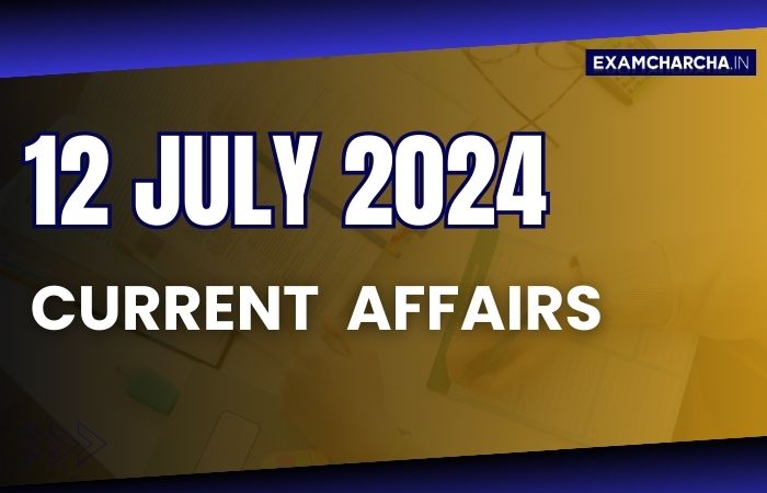 Current Affairs 12 July 2024