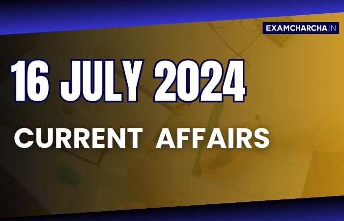 Current Affairs 16 July 2024