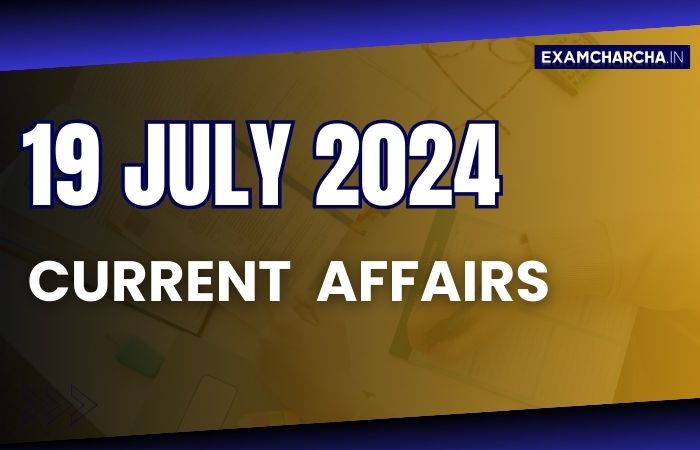 Current Affairs 19 July 2024