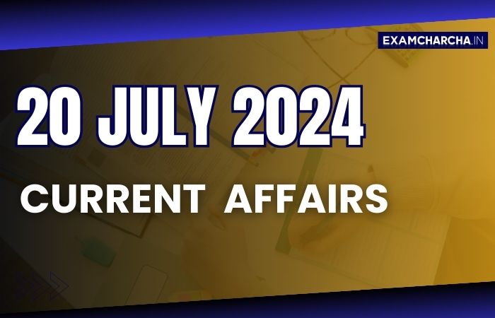 Current Affairs 20 July 2024