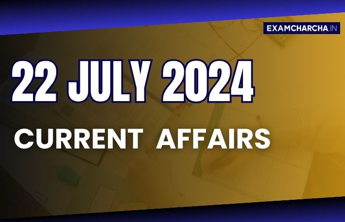 Current Affairs 22 July 2024