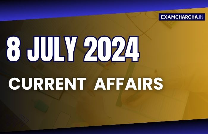 Current Affairs 8 July 2024